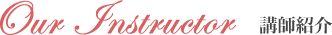 Our Instructor 講師紹介
